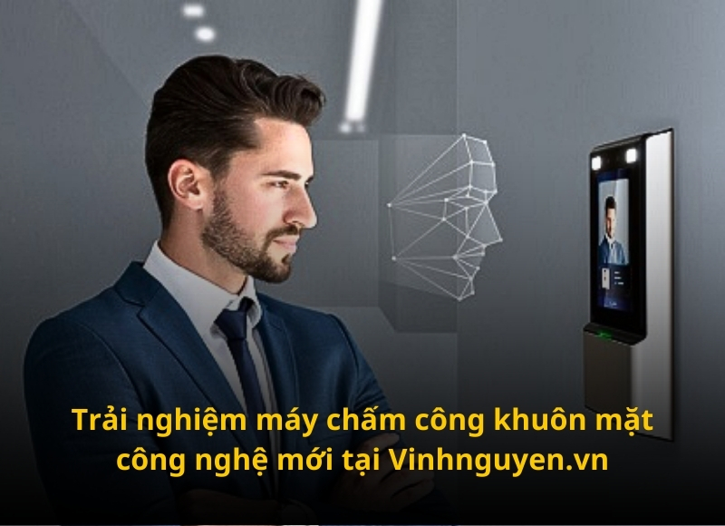 Trải nghiệm máy chấm công khuôn mặt tại Vinh Nguyễn